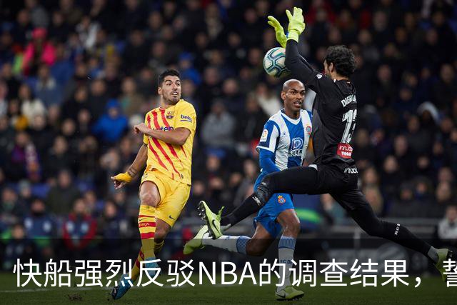 快船强烈反驳NBA的调查结果，誓言全力证明无辜
